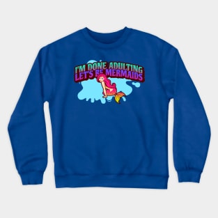 I'm Done Adulting, Let's Be Mermaids 1 Crewneck Sweatshirt